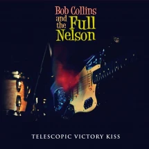 Bob Collins & The Full Nelson - Telescopic Victory Kiss (CD)